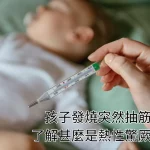 孩子發燒突然抽筋？了解甚麼是熱性驚厥！